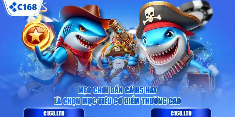 Mẹo chơi bắn cá H5 hay là chọn mục tiêu có điểm thưởng cao